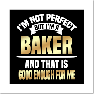 I'm Not Perfect But I'm A Baker And That Is Good Enough For Me Posters and Art